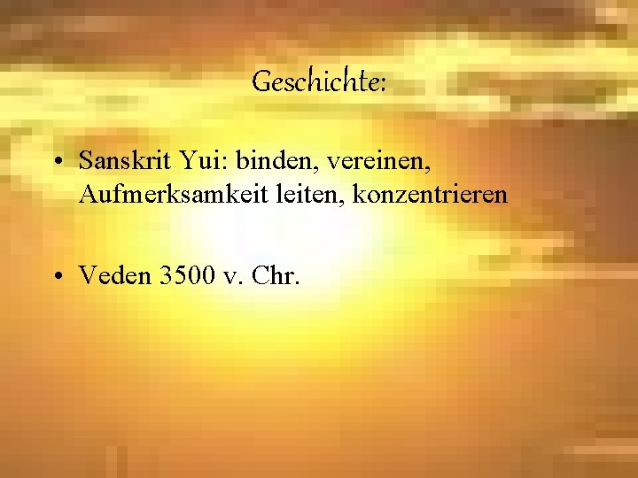 Geschichte: • Sanskrit Yui: binden, vereinen, Aufmerksamkeit leiten, konzentrieren • Veden 3500 v. Chr.