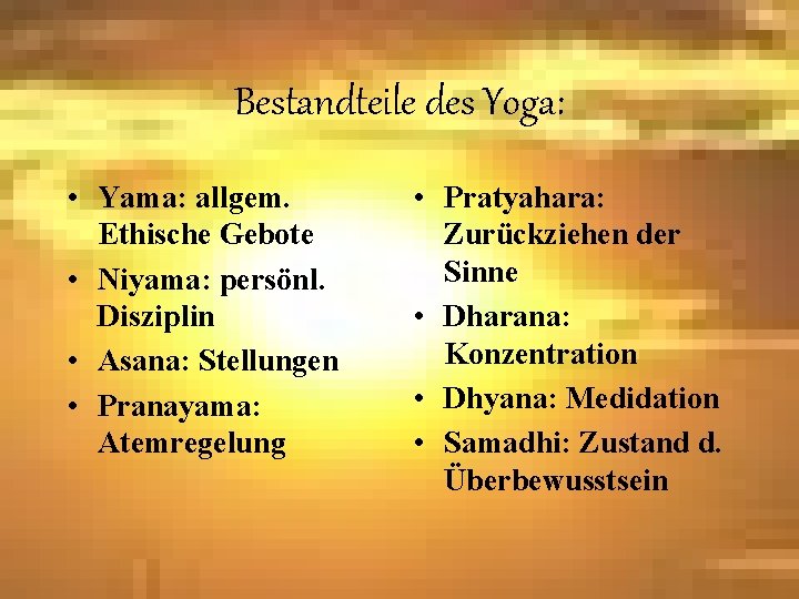 Bestandteile des Yoga: • Yama: allgem. Ethische Gebote • Niyama: persönl. Disziplin • Asana: