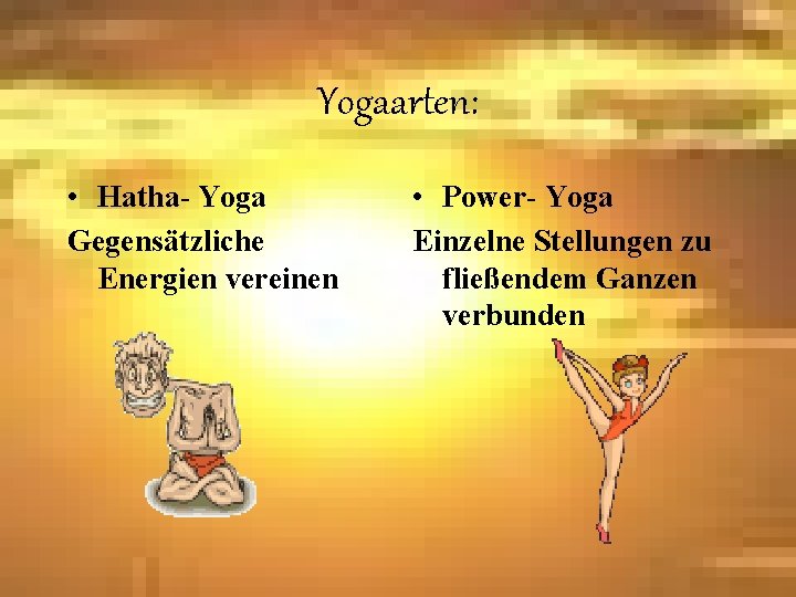 Yogaarten: • Hatha- Yoga Gegensätzliche Energien vereinen • Power- Yoga Einzelne Stellungen zu fließendem