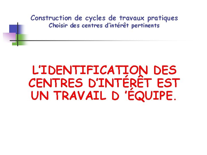 Construction de cycles de travaux pratiques Choisir des centres d’intérêt pertinents L’IDENTIFICATION DES CENTRES