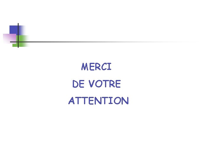 MERCI DE VOTRE ATTENTION 