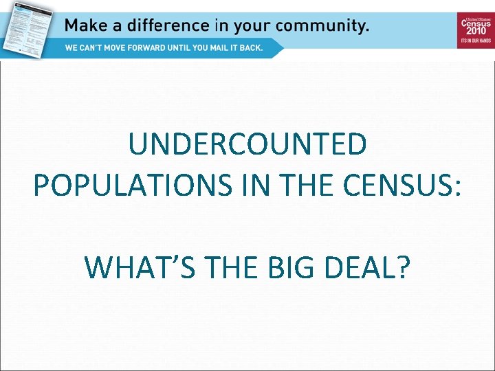 UNDERCOUNTED POPULATIONS IN THE CENSUS: WHAT’S THE BIG DEAL? 