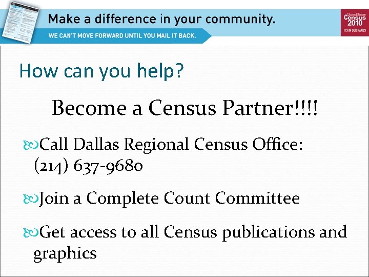 How can you help? Become a Census Partner!!!! Call Dallas Regional Census Office: (214)