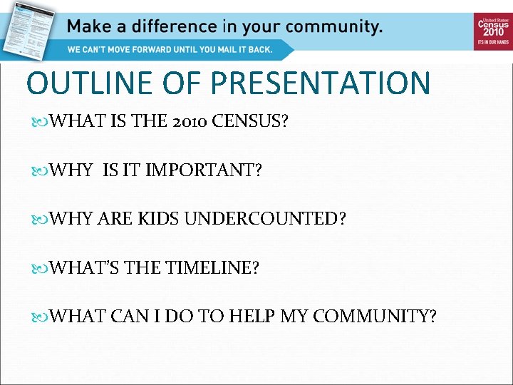 OUTLINE OF PRESENTATION WHAT IS THE 2010 CENSUS? WHY IS IT IMPORTANT? WHY ARE