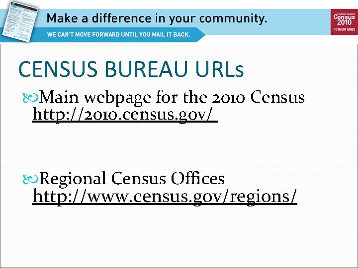 CENSUS BUREAU URLs Main webpage for the 2010 Census http: //2010. census. gov/ Regional