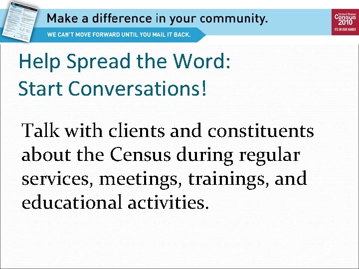 Help Spread the Word: Start Conversations! Talk with clients and constituents about the Census