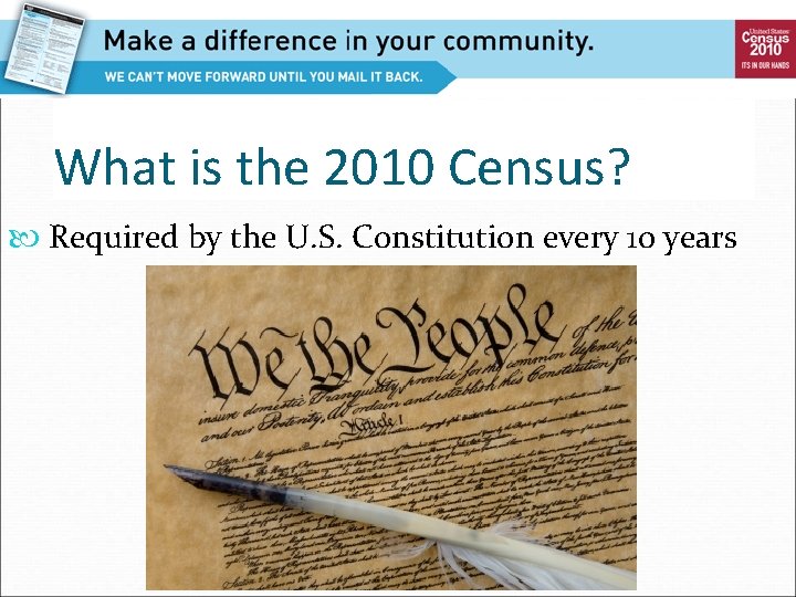 What is the 2010 Census? Required by the U. S. Constitution every 10 years