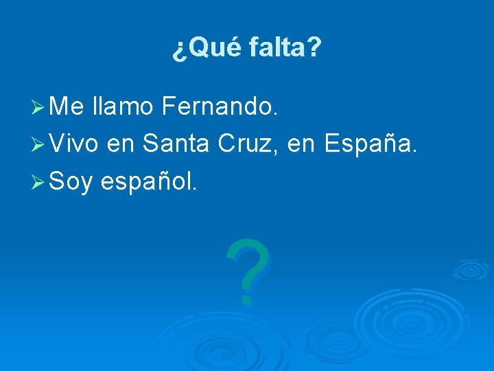 ¿Qué falta? Ø Me llamo Fernando. Ø Vivo en Santa Cruz, en Ø Soy