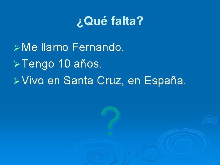 ¿Qué falta? Ø Me llamo Fernando. Ø Tengo 10 años. Ø Vivo en Santa