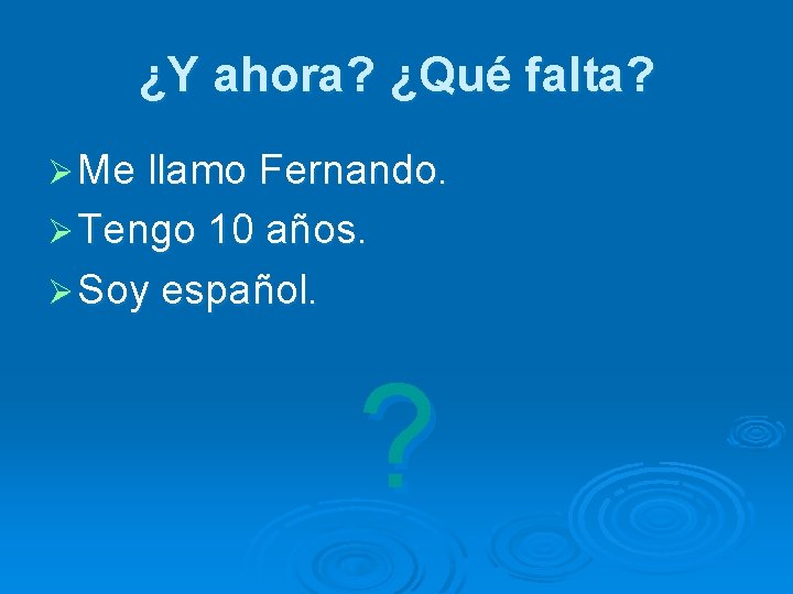 ¿Y ahora? ¿Qué falta? Ø Me llamo Fernando. Ø Tengo 10 años. Ø Soy