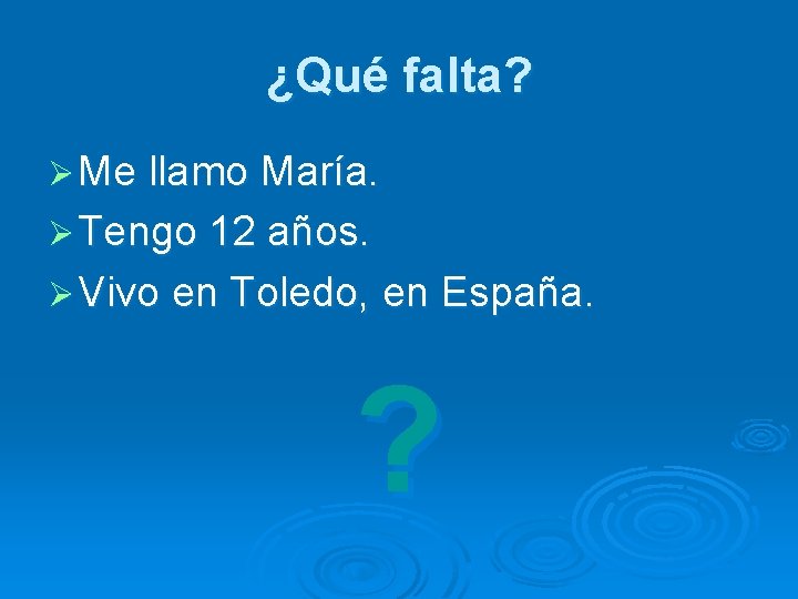 ¿Qué falta? Ø Me llamo María. Ø Tengo 12 años. Ø Vivo en Toledo,