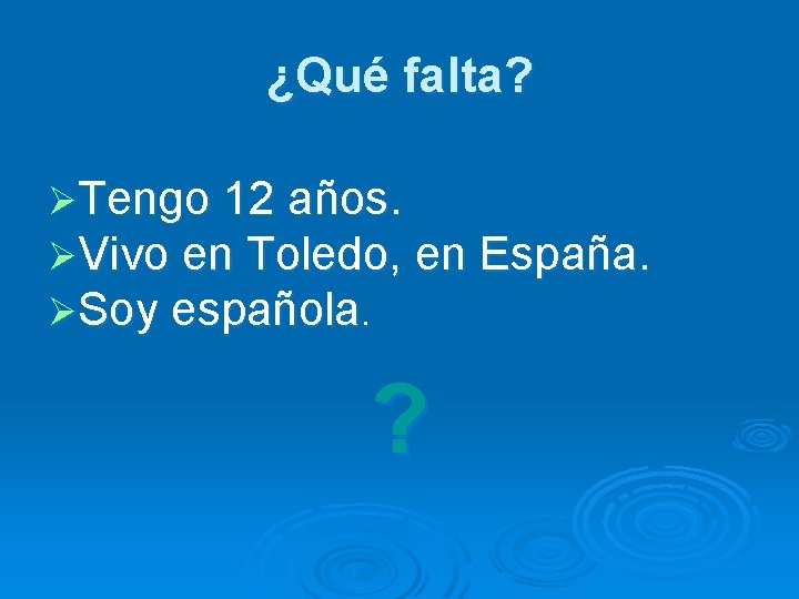 ¿Qué falta? ØTengo 12 años. ØVivo en Toledo, en ØSoy española. ? España. 