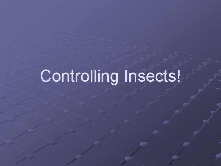 Controlling Insects! 