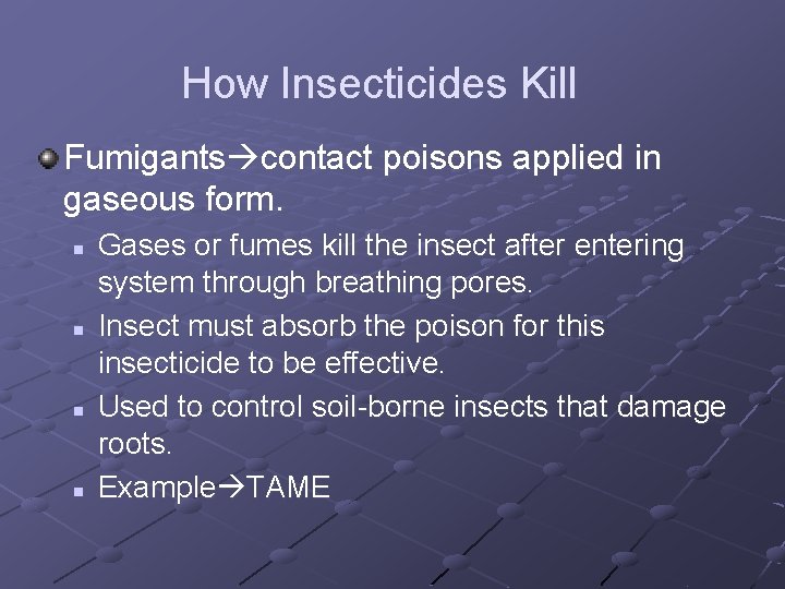 How Insecticides Kill Fumigants contact poisons applied in gaseous form. n n Gases or