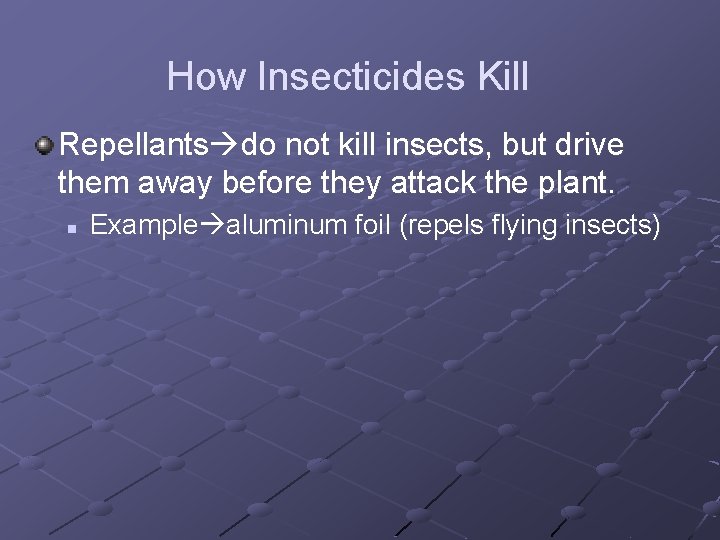 How Insecticides Kill Repellants do not kill insects, but drive them away before they