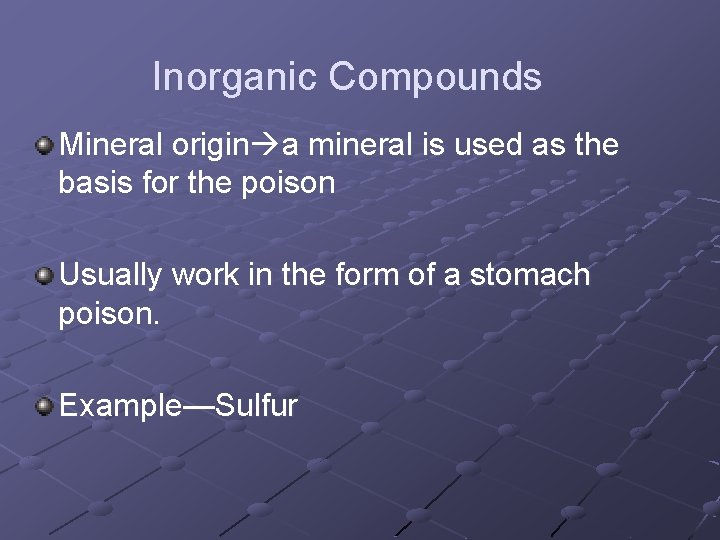 Inorganic Compounds Mineral origin a mineral is used as the basis for the poison