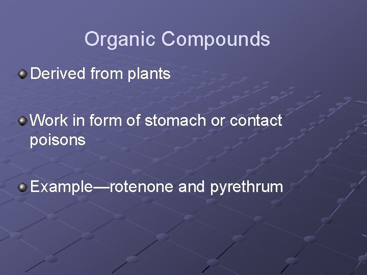 Organic Compounds Derived from plants Work in form of stomach or contact poisons Example—rotenone