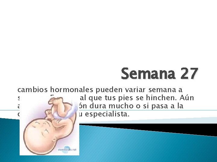 Semana 27 cambios hormonales pueden variar semana a semana. Es normal que tus pies