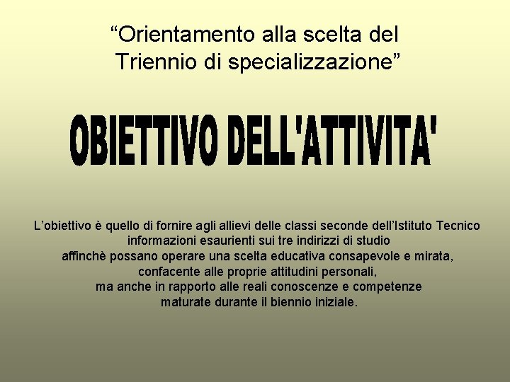 “Orientamento alla scelta del Triennio di specializzazione” L’obiettivo è quello di fornire agli allievi