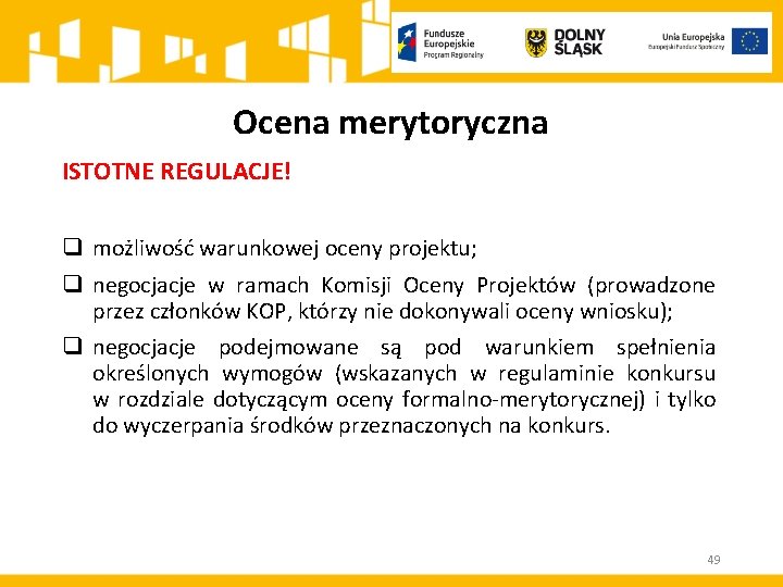 Ocena merytoryczna ISTOTNE REGULACJE! q możliwość warunkowej oceny projektu; q negocjacje w ramach Komisji