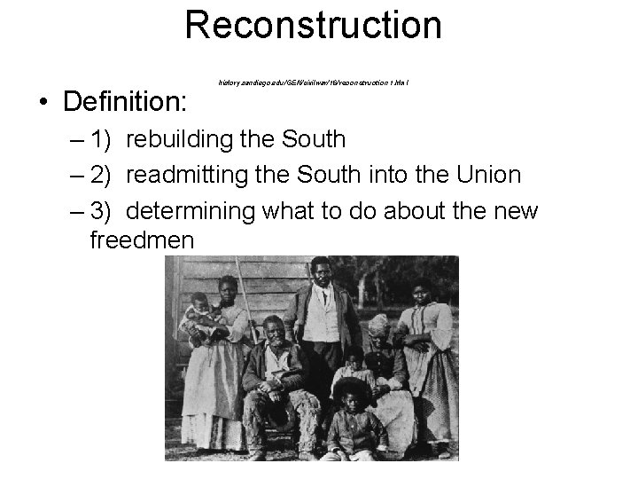 Reconstruction • Definition: history. sandiego. edu/GEN/civilwar/16/reconstruction 1. html – 1) rebuilding the South –