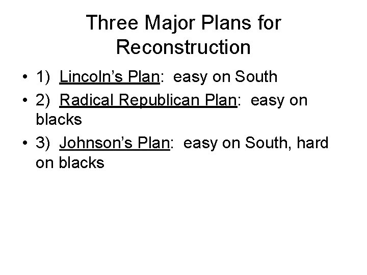 Three Major Plans for Reconstruction • 1) Lincoln’s Plan: easy on South • 2)