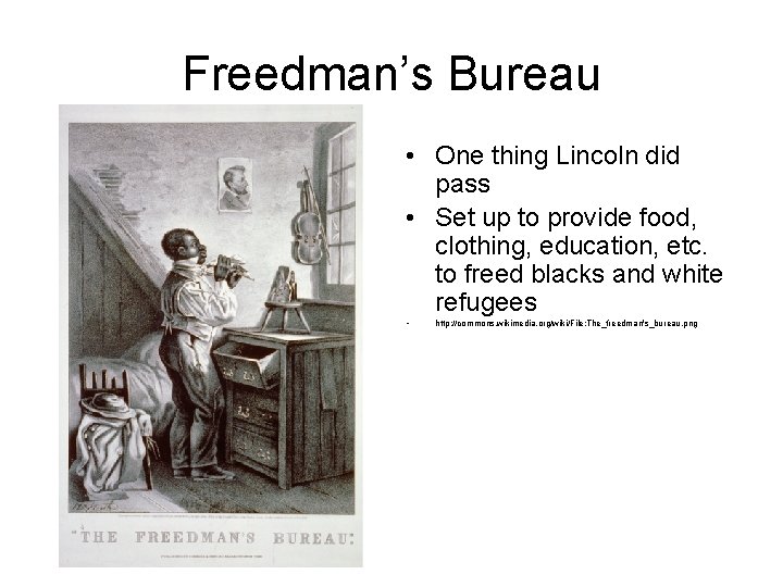 Freedman’s Bureau • One thing Lincoln did pass • Set up to provide food,