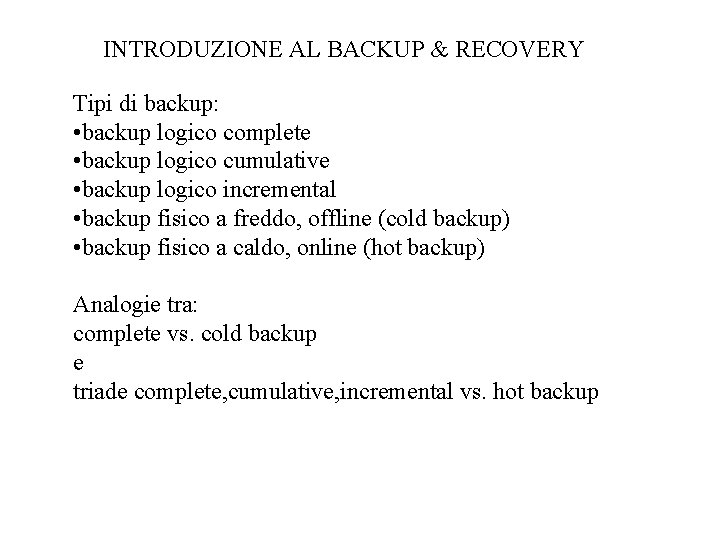 INTRODUZIONE AL BACKUP & RECOVERY Tipi di backup: • backup logico complete • backup