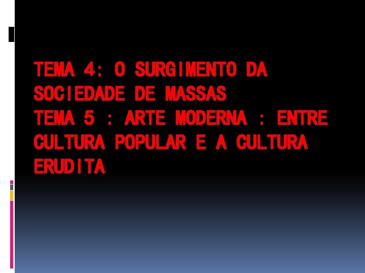 TEMA 4: O SURGIMENTO DA SOCIEDADE DE MASSAS TEMA 5 : ARTE MODERNA :