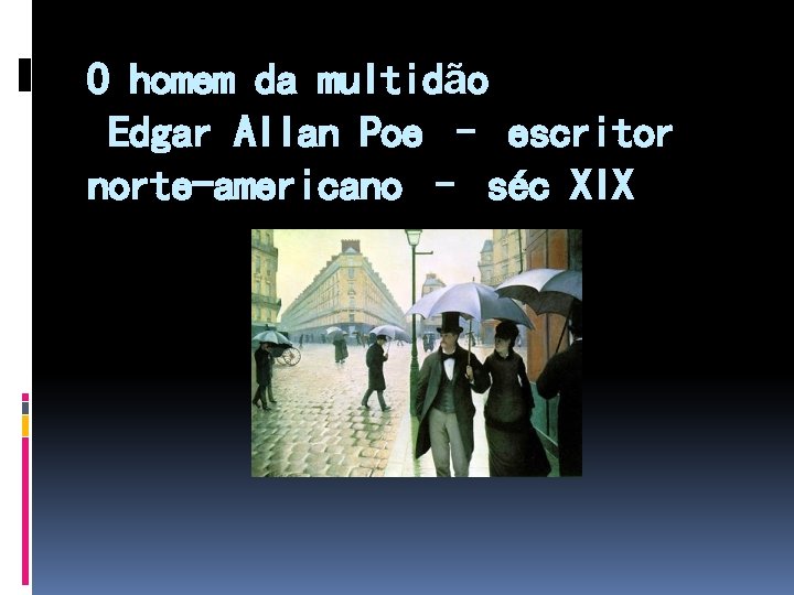 O homem da multidão Edgar Allan Poe – escritor norte-americano – séc XIX 