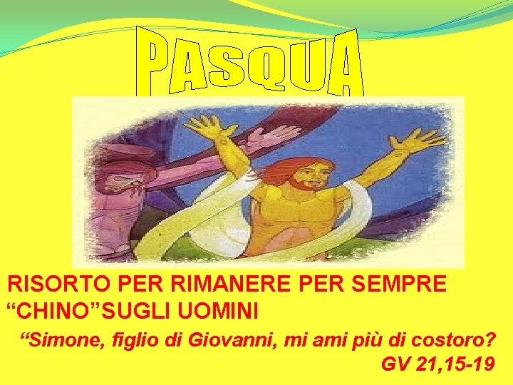 RISORTO PER RIMANERE PER SEMPRE “CHINO”SUGLI UOMINI “Simone, figlio di Giovanni, mi ami più