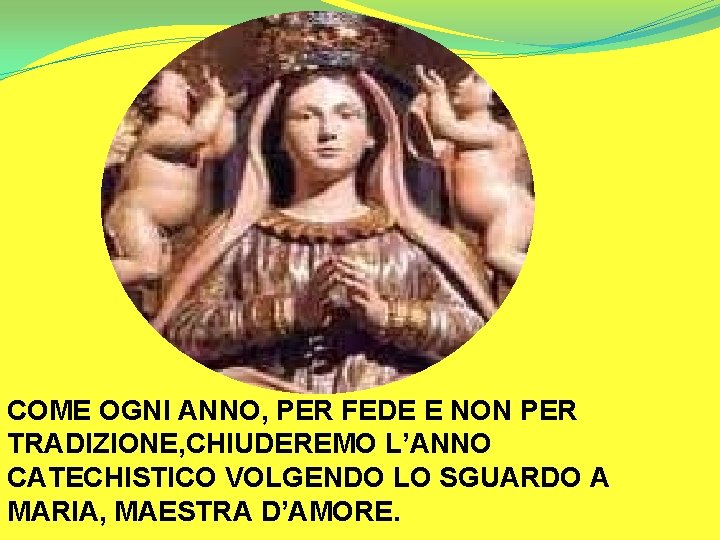 COME OGNI ANNO, PER FEDE E NON PER TRADIZIONE, CHIUDEREMO L’ANNO CATECHISTICO VOLGENDO LO