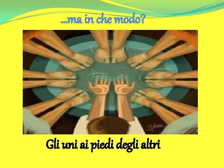 …ma in che modo? Gli uni ai piedi degli altri 