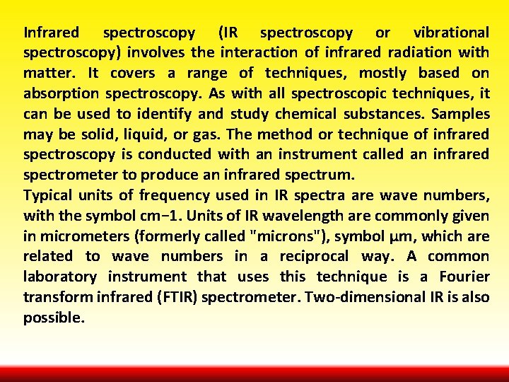 Infrared spectroscopy (IR spectroscopy or vibrational spectroscopy) involves the interaction of infrared radiation with
