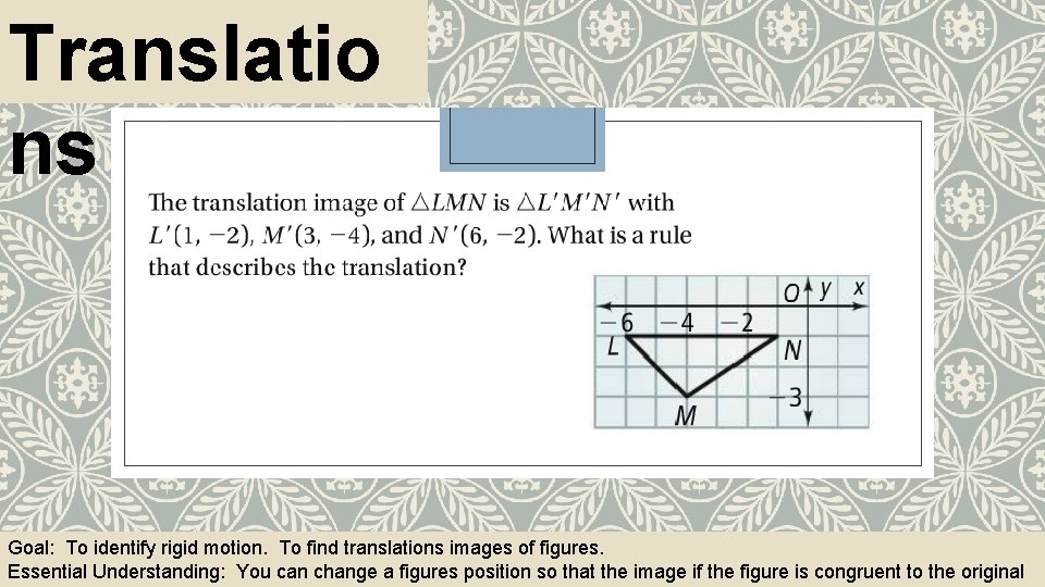 Translatio ns Goal: To identify rigid motion. To find translations images of figures. Essential
