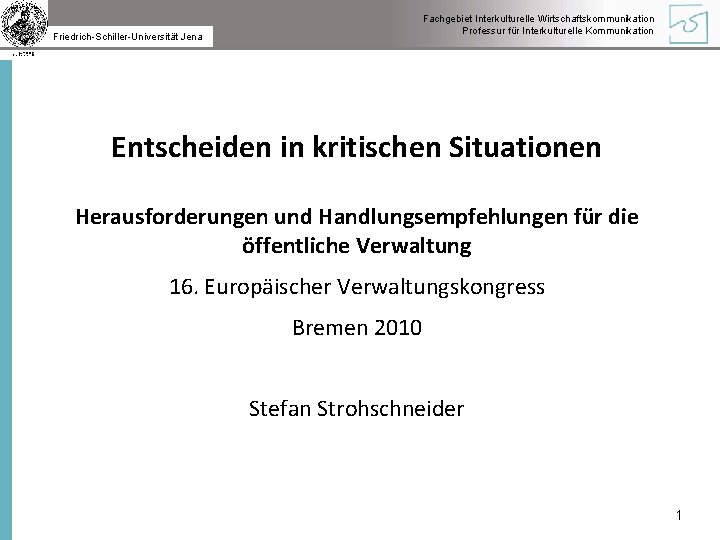 Friedrich-Schiller-Universität Jena Fachgebiet Interkulturelle Wirtschaftskommunikation Professur für Interkulturelle Kommunikation Entscheiden in kritischen Situationen Herausforderungen