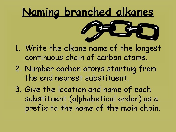 Naming branched alkanes 1. Write the alkane name of the longest continuous chain of