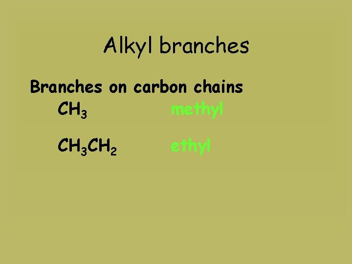 Alkyl branches Branches on carbon chains CH 3 methyl CH 3 CH 2 ethyl