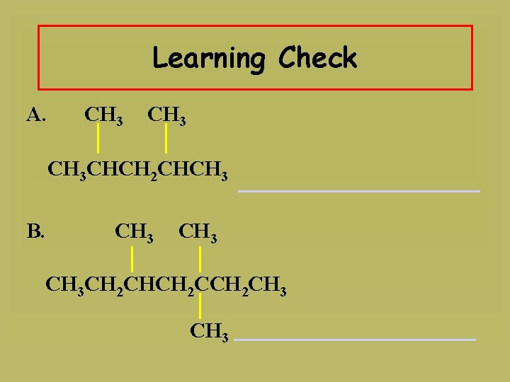 Learning Check A. CH 3 CHCH 2 CHCH 3 B. CH 3 CH 2