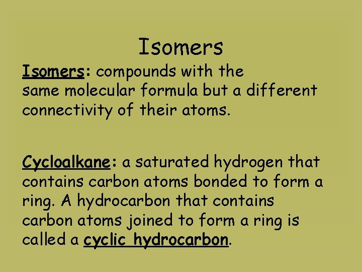 Isomers: compounds with the same molecular formula but a different connectivity of their atoms.