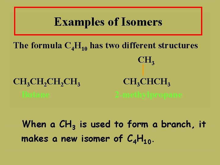 Examples of Isomers The formula C 4 H 10 has two different structures CH