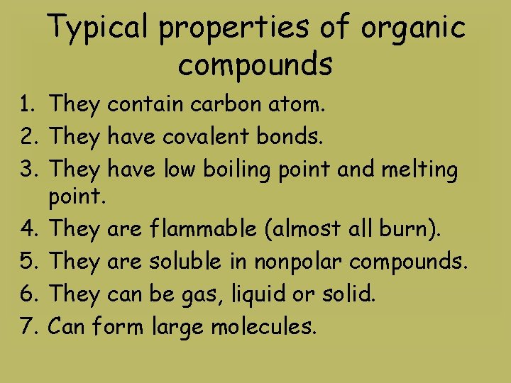 Typical properties of organic compounds 1. They contain carbon atom. 2. They have covalent