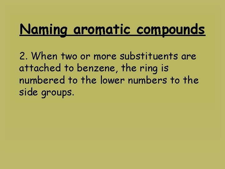 Naming aromatic compounds 2. When two or more substituents are attached to benzene, the
