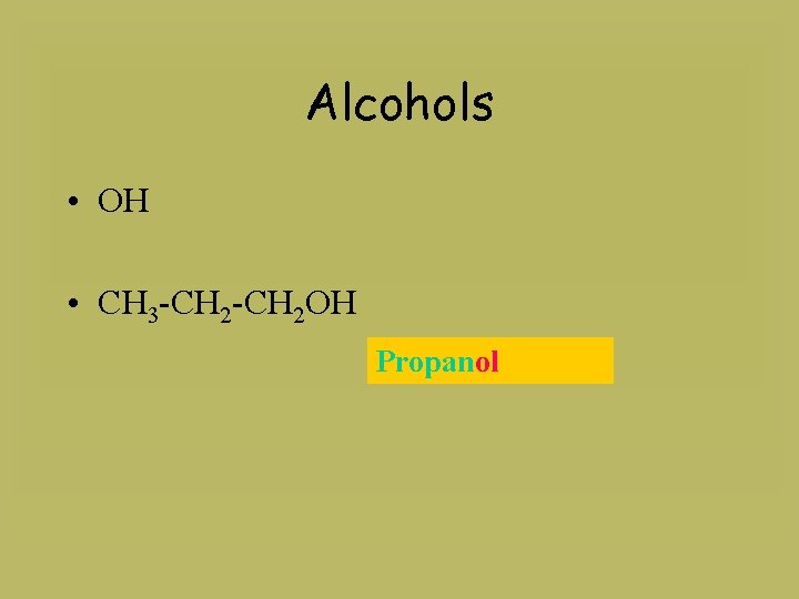 Alcohols • OH • CH 3 -CH 2 OH Propanol 