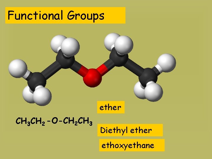 Functional Groups ether CH 3 CH 2 -O-CH 2 CH 3 Diethyl ether ethoxyethane