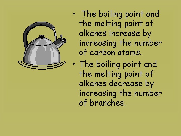  • The boiling point and the melting point of alkanes increase by increasing