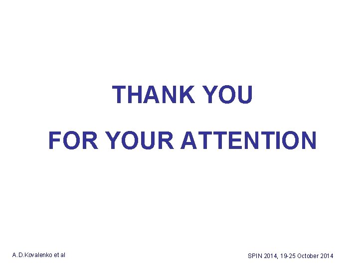 THANK YOU FOR YOUR ATTENTION A. D. Kovalenko et al SPIN 2014, 19 -25