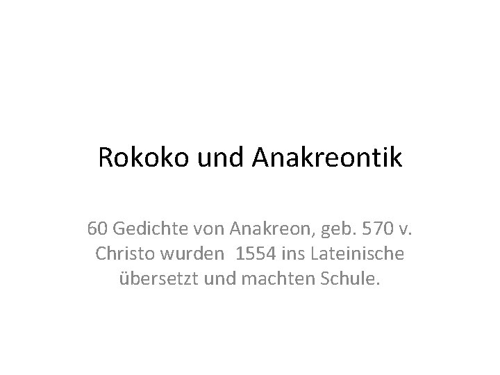 Rokoko und Anakreontik 60 Gedichte von Anakreon, geb. 570 v. Christo wurden 1554 ins