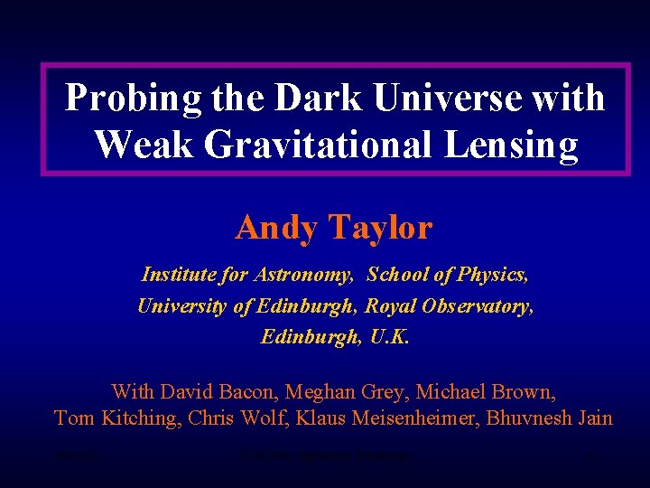 Probing the Dark Universe with Weak Gravitational Lensing Andy Taylor Institute for Astronomy, School