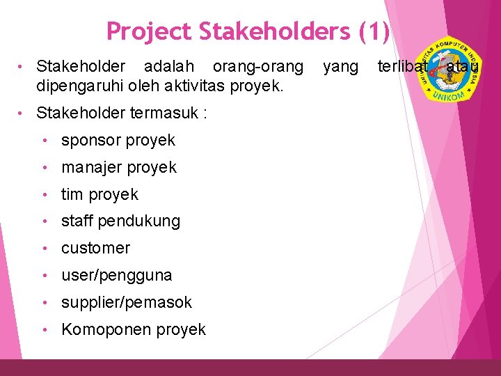 Project Stakeholders (1) Stakeholder adalah orang-orang 16 dipengaruhi oleh aktivitas proyek. • • Stakeholder